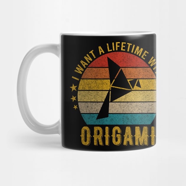 I want a Lifetime with Origami - Funny Awesome Design Gift by mahmuq